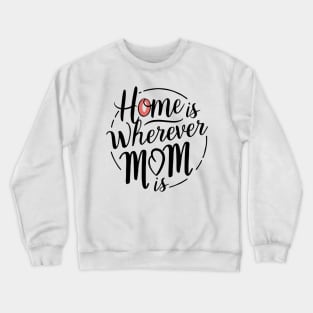 Home Is Wherever Mom Is Crewneck Sweatshirt